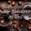 Schokoladencremes und Nusscremes im Test, vegan, laktosefrei, glutenfrei, mit und ohne Palmöl