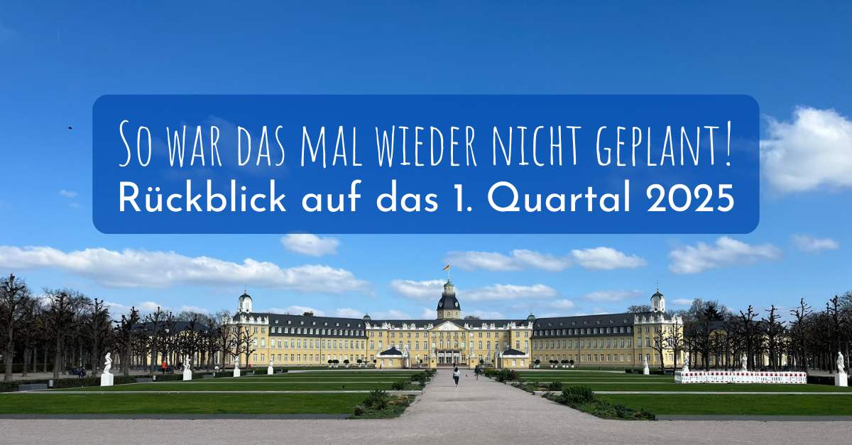So war das mal wieder nicht geplant!
Rückblick auf das 1. Quartal 2025