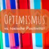 Optimismus vs. toxische Positivität