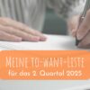 Meine to-want-Liste für das 2. Quartal 2025