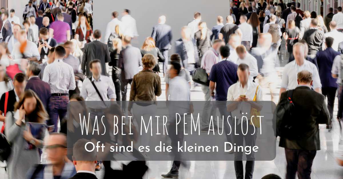 Was bei mir PEM auslöst – oft sind es die kleinen Dinge