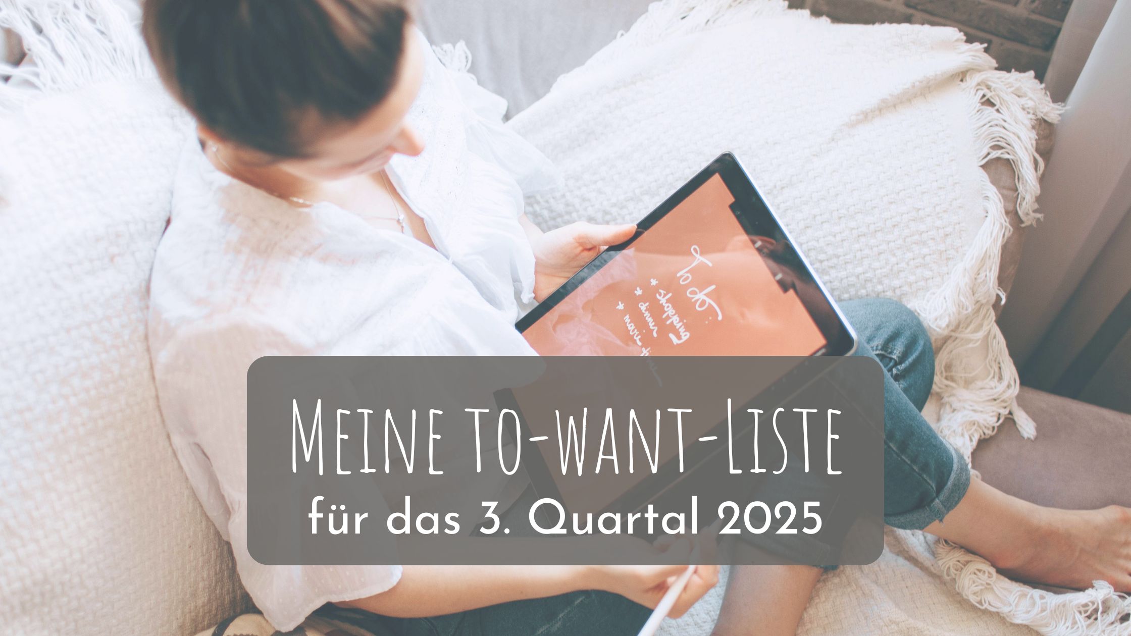 Meine to-want-Liste für das 3. Quartal 2025