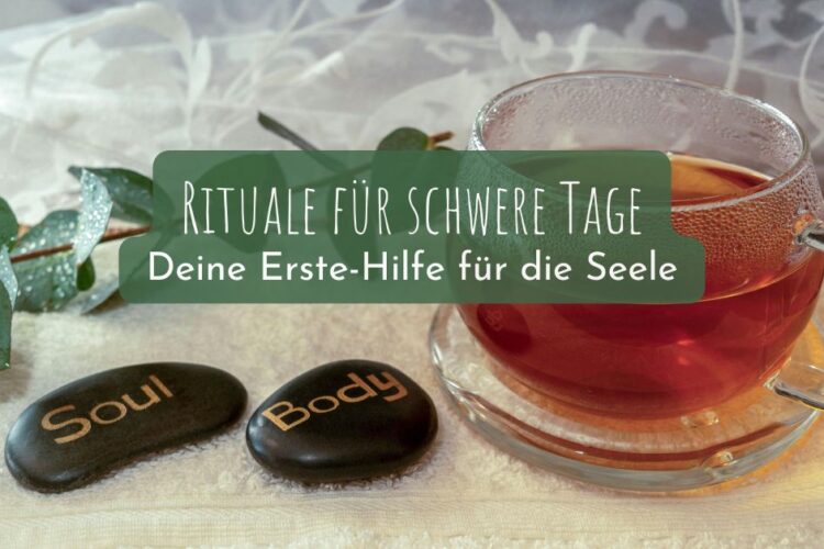 Rituale für schwere Tage: Deine Erste-Hilfe für die Seele