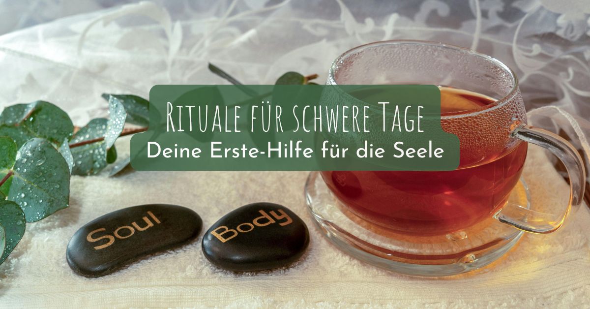 Rituale für schwere Tage: Deine Erste-Hilfe für die Seele