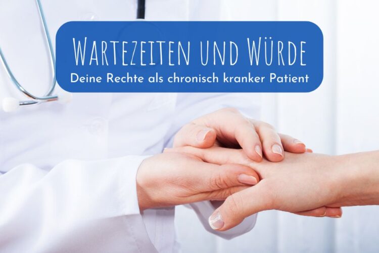 Wartezeiten und Würde: Deine Rechte als chronisch kranker Patient