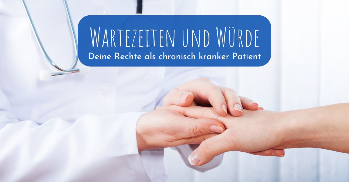 Wartezeiten und Würde: Deine Rechte als chronisch kranker Patient