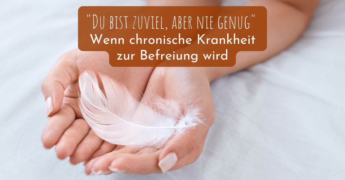 "Du bist zuviel, aber nie genug" - Wenn chronische Krankheit zur Befreiung wird