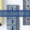 Sei dein eigener Maßstab
